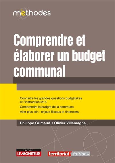 Comprendre et élaborer un budget communal : connaître les grandes questions budgétaires et l'instruction M14, comprendre le budget de la commune, aller plus loin : enjeux fiscaux et financiers