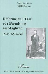 Réforme de l'Etat et réformismes au Maghreb : XIXe-XXe siècles