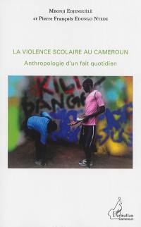 La violence scolaire au Cameroun : anthropologie d'un fait quotidien