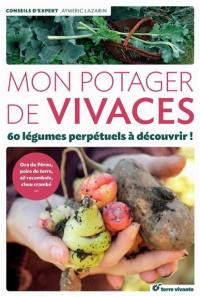 Mon potager de vivaces : 60 légumes perpétuels à découvrir ! : oca du Pérou, poire de terre, ail rocambole, chou crambé...