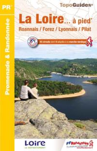 La Loire... à pied : Roannais, Forez, Lyonnais, Pilat : 45 circuits dont 9 adaptés à la marche nordique