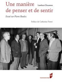 Une manière de penser et de sentir : essai sur Pierre Boulez. Entretien avec Pierre Boulez