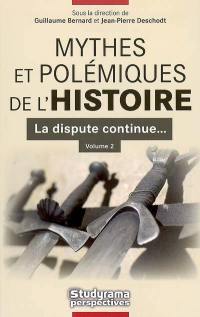 Mythes et polémiques de l'histoire. Vol. 2. La dispute continue...