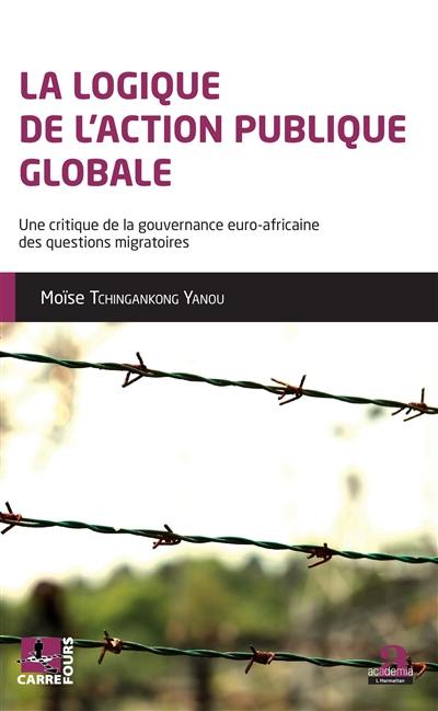 La logique de l'action publique globale : une critique de la gouvernance euro-africaine des questions migratoires