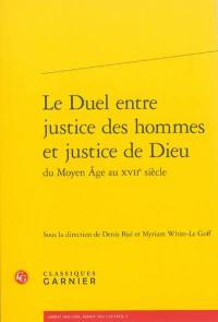Le duel entre justice des hommes et justice de Dieu du Moyen Age au XVIIe siècle