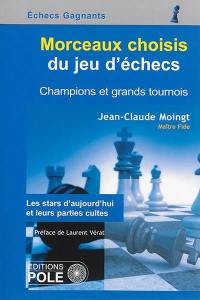 Morceaux choisis du jeu d'échecs : champions et grands tournois : les stars d'aujourd'hui et leurs parties cultes