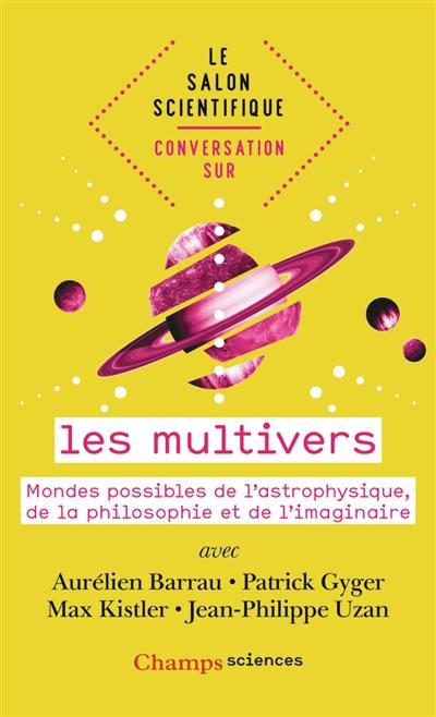 Conversation sur les multivers : mondes possibles de l'astrophysique, de la philosophie et de l'imaginaire
