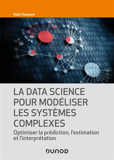 La data science pour modéliser les systèmes complexes : optimiser la prédiction, l'estimation et l'interprétation