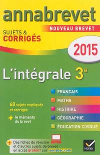 L'intégrale 3e : français, maths, histoire, géographie, éducation civique : nouveau brevet 2015