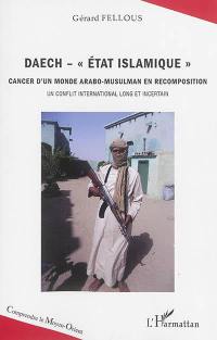 Daech-Etat islamique : cancer d'un monde arabo-musulman en recomposition : un conflit international long et incertain