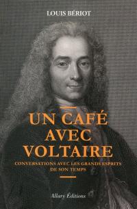 Un café avec Voltaire : conversations avec les grands esprits de son temps