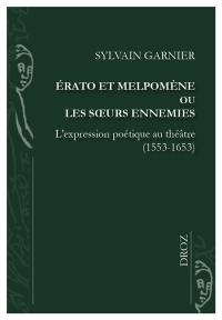 Erato et Melpomène ou Les soeurs ennemies : l'expression poétique au théâtre (1553-1653)