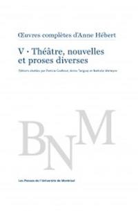 Oeuvres complètes d'Anne Hébert. Vol. 5. Théâtre, nouvelles et proses diverses