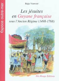 Les jésuites en Guyane française sous l'Ancien Régime (1498-1768)