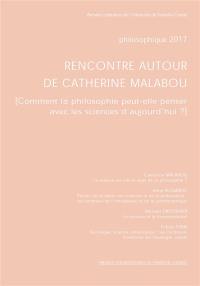 Philosophique, n° 2017. Rencontre autour de Catherine Malabou : comment la philosophie peut-elle penser avec les sciences d'aujourd'hui ?