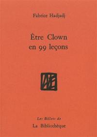 Etre clown en 99 leçons : guide (pas très pratique), essai (raté), récit (peu romanesque)