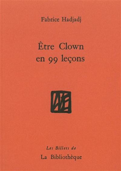 Etre clown en 99 leçons : guide (pas très pratique), essai (raté), récit (peu romanesque)