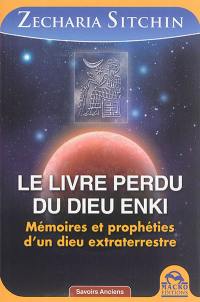 Le livre perdu du dieu Enki : mémoires et prophéties d'un dieu extraterrestre
