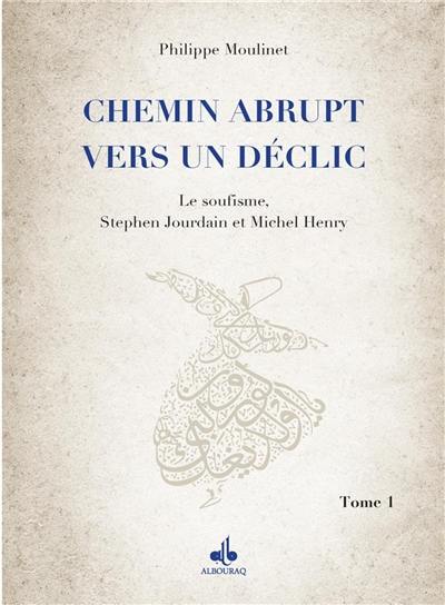 Chemin abrupt vers un déclic. Vol. 1. Le soufisme, Stephen Jourdain et Michel Henry