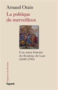La politique du merveilleux : une histoire culturelle du système de Law (1695-1795)