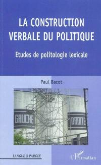 La construction verbale du politique : études de politologie lexicale