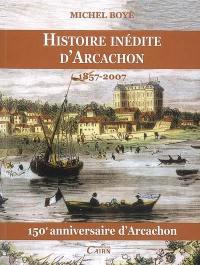 Histoire inédite d'Arcachon, 1857-2007