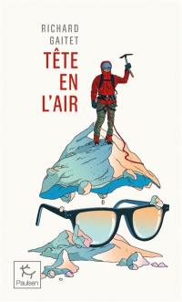 Tête en l'air : récit authentique et déséquilibré d'une ascension du mont Blanc par un blanc-bec à lunettes inexpérimenté qui, au cours de son voyage, réapprit à marcher