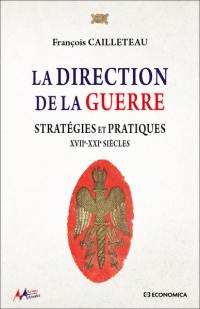 La direction de la guerre : stratégies et pratiques : XVIIe-XXIe siècles
