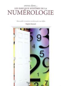 Entrez dans... les fabuleux mystères de la numérologie : mieux guider et maîtriser son destin grâce aux chiffres