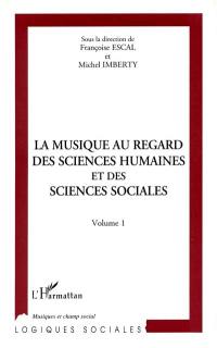 La musique au regard des sciences humaines et des sciences sociales : actes du colloque, Maison des sciences de l'homme, Paris 10 et 11 février 1994. Vol. 1