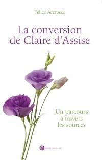 La conversion de Claire d'Assise : un parcours à travers les sources