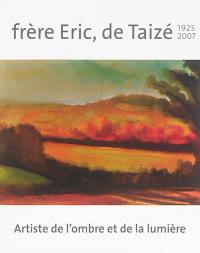 Frère Eric, de Taizé, 1925-2007 : artiste de l'ombre et de la lumière