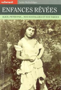 Enfances rêvées : Alice, Peter Pan, nos nostalgies et nos tabous