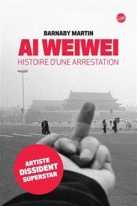 Ai Weiwei : histoire d'une arrestation