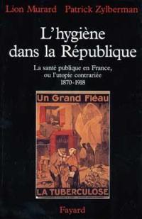 L'hygiène dans la République : la santé publique en France ou l'utopie contrariée (1870-1918)