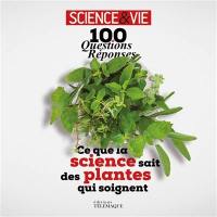 Ce que la science sait des plantes qui soignent : 100 questions-réponses