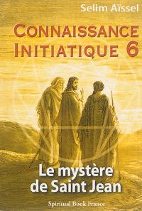 Connaissance initiatique. Vol. 6. Le mystère de saint Jean