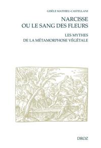 Narcisse ou Le sang des fleurs : les mythes de la métamorphose végétale à la Renaissance française