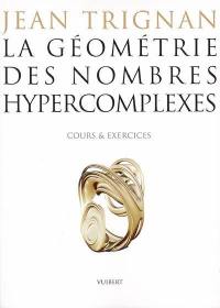 La géométrie des nombres hypercomplexes : cours & exercices