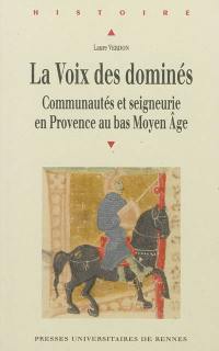 La voix des dominés : communautés et seigneurie en Provence au bas Moyen Age