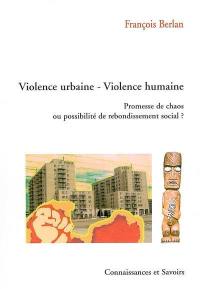 Violence urbaine, violence humaine : promesse de chaos ou possibilité de rebondissement social ?