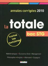 La totale, bac STG 2010 : annales corrigées 2010, toutes les matières : mathématiques, économie-droit, management, philosophie, anglais, allemand, espagnol