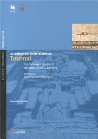 La cathédrale Notre-Dame de Tournai : l'archéologie du site et des monuments anciens. Vol. 2. Matériaux et céramiques