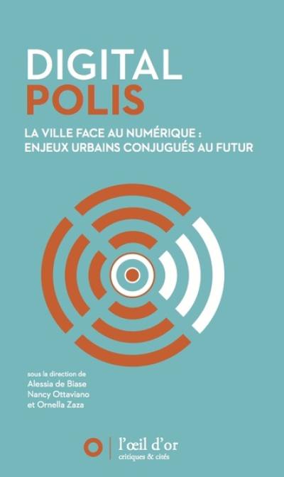 Digital polis : la ville face au numérique : enjeux urbains conjugués au futur