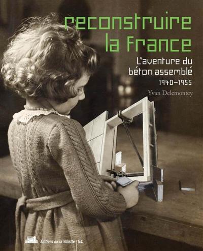 Reconstruire la France : l'aventure du béton assemblé : 1940-1955
