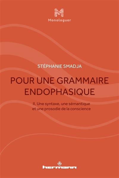 Pour une grammaire endophasique. Vol. 2. Une syntaxe, une sémantique et une prosodie de la conscience