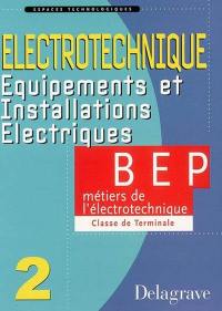 Electrotechnique. Vol. 2. Equipements et installations électriques : BEP Métiers de l'électrotechnique, classe de terminale