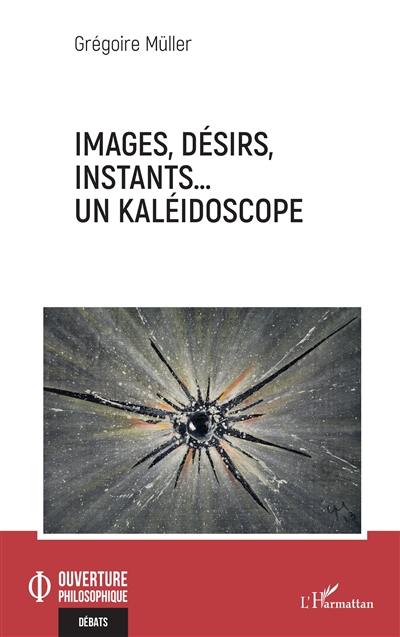 Images, désirs, instants... un kaléidoscope