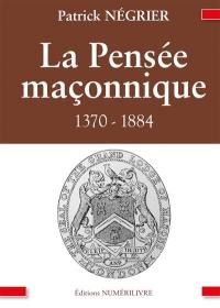 La pensée maçonnique : 1370-1884