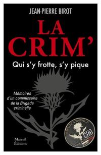 La Crim' : qui s'y frotte, s'y pique : mémoires d'un commissaire de la Brigade criminelle